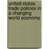 United States Trade Policies In A Changing World Economy