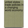 United States Trade Policies In A Changing World Economy door Fritz Stern