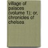 Village Of Palaces (Volume 1); Or, Chronicles Of Chelsea