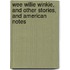 Wee Willie Winkie, And Other Stories, And American Notes