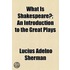 What Is Shakespeare?; An Introduction To The Great Plays