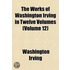 Works of Washington Irving in Twelve Volumes (Volume 12)