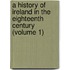 A History Of Ireland In The Eighteenth Century (Volume 1)