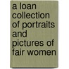 A Loan Collection of Portraits and Pictures of Fair Women by Anon