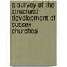 A Survey Of The Structural Development Of Sussex Churches door Sussex Historic Churches Trust