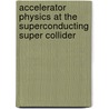 Accelerator Physics At The Superconducting Super Collider by Yiton T. Yan
