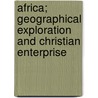 Africa; Geographical Exploration And Christian Enterprise door Alexander Gruar Forbes