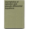 Asymptotics Of Operator And Pseudo-Differential Equations door Viktor P. Maslov