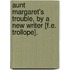 Aunt Margaret's Trouble, By A New Writer [F.E. Trollope].
