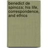 Benedict de Spinoza; His Life, Correspondence, and Ethics door Robert Willis