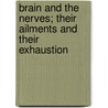 Brain And The Nerves; Their Ailments And Their Exhaustion door Thomas Stretch Dowse