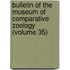 Bulletin of the Museum of Comparative Zoology (Volume 35)