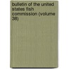 Bulletin of the United States Fish Commission (Volume 38) by United States Fish Commission