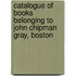 Catalogue of Books Belonging to John Chipman Gray, Boston