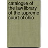 Catalogue of the Law Library of the Supreme Court of Ohio door Ohio. Supreme Library