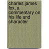 Charles James Fox, A Commentary On His Life And Character by Walter Savage Landon