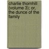 Charlie Thornhill (Volume 3); Or, the Dunce of the Family by Phd (National Hospital For Neurology And Neurosurgery