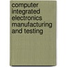 Computer Integrated Electronics Manufacturing And Testing door Jack H. Arabian