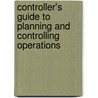 Controller's Guide To Planning And Controlling Operations door Steven M. Bragg