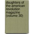 Daughters of the American Revolution Magazine (Volume 30)