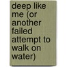 Deep Like Me (Or Another Failed Attempt To Walk On Water) by Rick Bundschuh