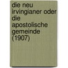 Die Neu Irvingianer Oder Die Apostolische Gemeinde (1907) door Karl Handtmann