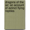 Dragons Of The Air; An Account Of Extinct Flying Reptiles door Harry Govier Seeley