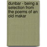 Dunbar - Being A Selection From The Poems Of An Old Makar door Hugh Haliburton