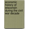 Economic History Of Wisconsin During The Civil War Decade door Frederick Merk