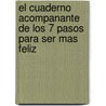 El Cuaderno Acompanante de los 7 Pasos Para Ser Mas Feliz by Isabel Gomez-Bassols