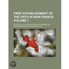 First Establishment of the Faith in New France (Volume 1) by Chrestien Le Clercq