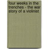 Four Weeks In The Trenches - The War Story Of A Violinist by Fritz Keisler