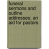 Funeral Sermons And Outline Addresses; An Aid For Pastors door William Ezra Ketcham