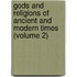 Gods And Religions Of Ancient And Modern Times (Volume 2)