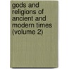 Gods And Religions Of Ancient And Modern Times (Volume 2) door Derobingne Mortimer Bennett