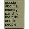 Gossip About A Country Parish Of The Hills And Its People by Giles Frederick Goodenough