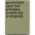 Government Upon First Principles, Probed and Analogically