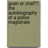 Grain Or Chaff?; The Autobiography Of A Police Magistrate by Alfred Chichele Plowden