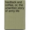 Hardtack And Coffee, Or, The Unwritten Story Of Army Life door John Davis Billings