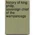 History Of King Philip, Sovereign Chief Of The Wampanoags