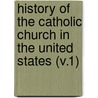 History Of The Catholic Church In The United States (V.1) door John Gilmary Shea