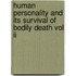 Human Personality And Its Survival Of Bodily Death Vol Ii