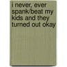 I Never, Ever Spank/Beat My Kids and They Turned Out Okay by Ed Smith