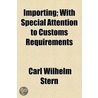 Importing; With Special Attention To Customs Requirements by Carl Wilhelm Stern