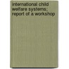 International Child Welfare Systems; Report Of A Workshop door Sheila A. Pires