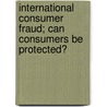 International Consumer Fraud; Can Consumers Be Protected? door United States Congress Information