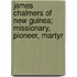 James Chalmers Of New Guinea; Missionary, Pioneer, Martyr