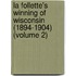 La Follette's Winning Of Wisconsin (1894-1904) (Volume 2)