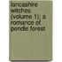 Lancashire Witches (Volume 1); A Romance of Pendle Forest