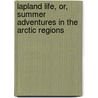 Lapland Life, Or, Summer Adventures In The Arctic Regions door Donald D. MacKinnon